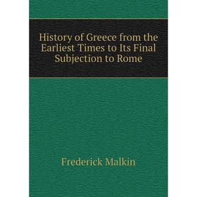 

Книга History of Greece from the Earliest Times to Its Final Subjection to Rome. Frederick Malkin