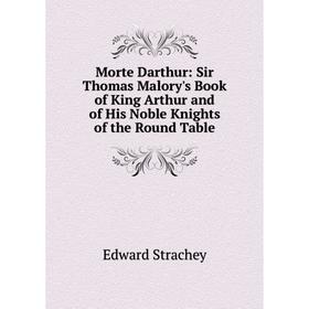 

Книга Morte Darthur: Sir Thomas Malory's Book of King Arthur and of His Noble Knights of the Round Table