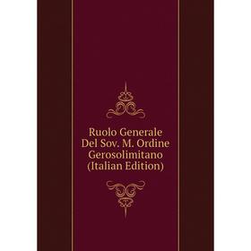 

Книга Ruolo Generale Del Sov. M. Ordine Gerosolimitano (Italian Edition)