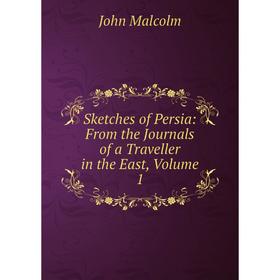 

Книга Sketches of Persia: From the Journals of a Traveller in the East. Volume 1. John Malcolm