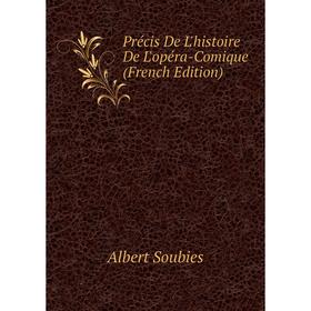 

Книга Précis De L'histoire De L'opéra-Comique (French Edition). Albert Soubies