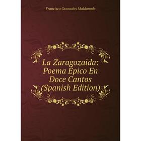 

Книга La Zaragozaida: Poema Épico En Doce Cantos