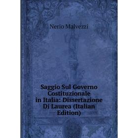 

Книга Saggio Sul Governo Costituzionale in Italia: Dissertazione Di Laurea (Italian Edition). Nerio Malvezzi