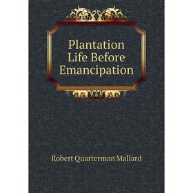 

Книга Plantation Life Before Emancipation. Robert Quarterman Mallard
