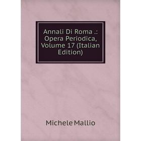 

Книга Annali Di Roma.: Opera Periodica. Volume 17 (Italian Edition). Michele Mallio