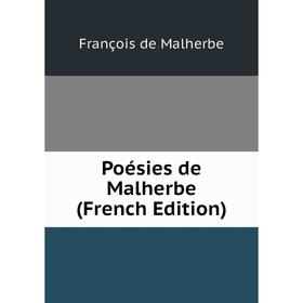 

Книга Poésies de Malherbe (French Edition). François de Malherbe