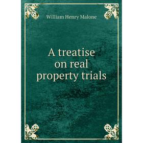 

Книга A treatise on real property trials. William Henry Malone