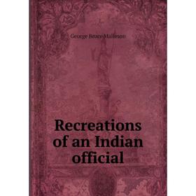 

Книга Recreations of an Indian official. G. B. Malleson