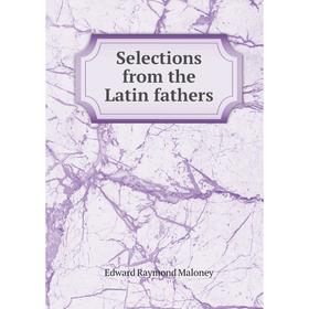 

Книга Selections from the Latin fathers. Edward Raymond Maloney