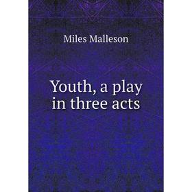 

Книга Youth, a play in three acts. Miles Malleson