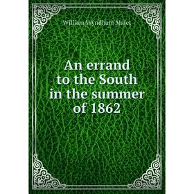 

Книга An errand to the South in the summer of 1862. William Wyndham Malet