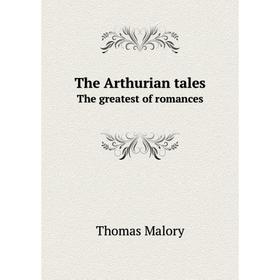 

Книга The Arthurian tales. The greatest of romances. Thomas Malory