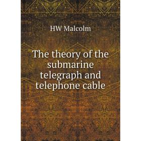 

Книга The theory of the submarine telegraph and telephone cable. HW Malcolm