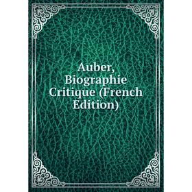 

Книга Auber, Biographie Critique (French Edition)