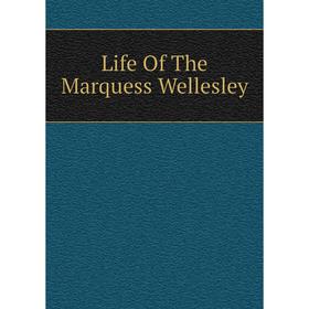 

Книга Life of the Marquess Wellesley