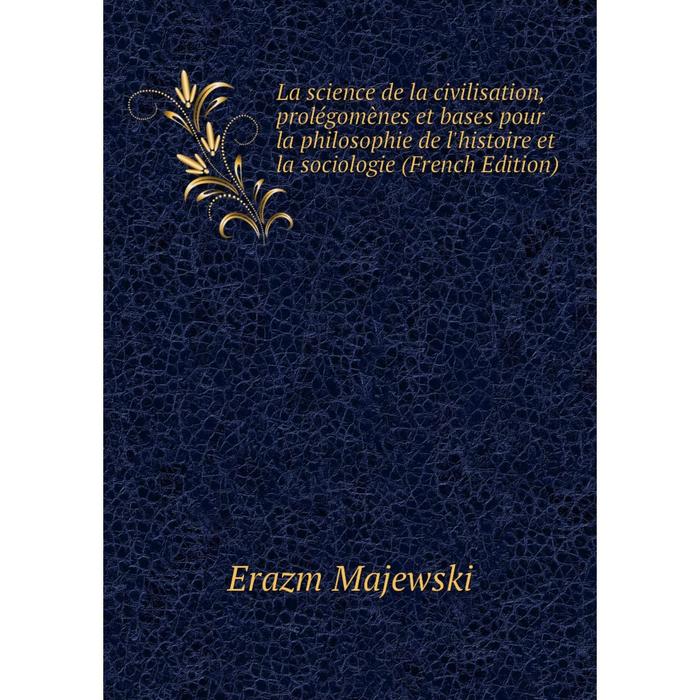 фото Книга la science de la civilisation, prolégomènes et bases pour la philosophie de l'histoire et la sociologie nobel press