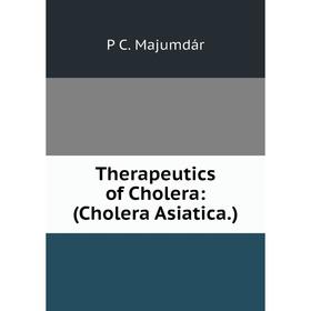 

Книга Therapeutics of Cholera: (Cholera Asiatica.). P C. Majumdár