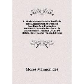 

Книга R. Mosis Majemonidae De Sacrificiis Liber. Accesserunt Abarbanelis Exordium, Seu, Prooemium Commentariorum in Leviticum
