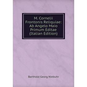 

Книга M Cornelii Frontonis Reliquiae: Ab Angelo Maio Primum Editae