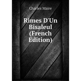 

Книга Rimes D'Un Bisaleul (French Edition). Charles Maire