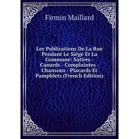 

Книга Les Publications De La Rue Pendant Le Siége Et La Commune: Satires — Canards — Complaintes — Chansons — Placards Et Pamphlets