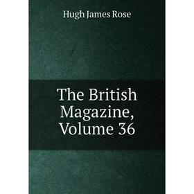 

Книга The British Magazine. Volume 36. Hugh James Rose