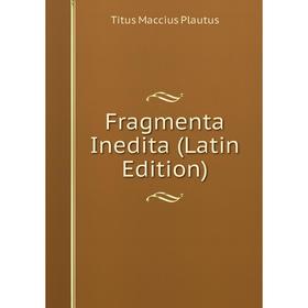 

Книга Fragmenta Inedita (Latin Edition). Titus Maccius Plautus