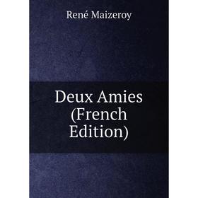 

Книга Deux Amies (French Edition). René Maizeroy
