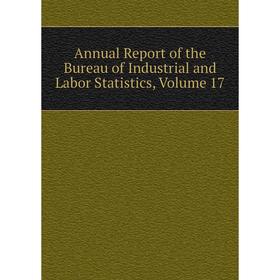 

Книга Annual Report of the Bureau of Industrial and Labor Statistics. Volume 17