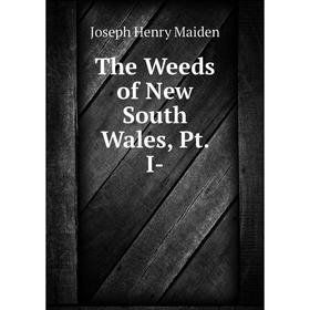 

Книга The Weeds of New South Wales, Pt. I-. Joseph Henry Maiden