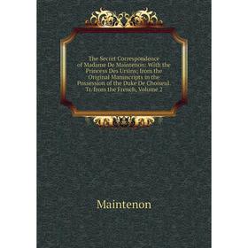 

Книга The Secret Correspondence of Madame De Maintenon: With the Princess Des Ursins. Tr. from the French. Volume 2. Maintenon