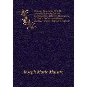 

Книга Oeuvres complètes De J De Maistre: Nouvelle Édition Contenant Ses Oeuvres posthumes Et Toute sa correspondance inédite, Volume 13