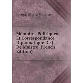 

Книга Mémoires Politiques Et Correspondance Diplomatique De J De Maistre