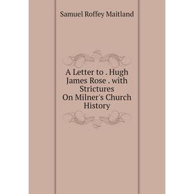 

Книга A Letter to. Hugh James Rose. with Strictures On Milner's Church History. Samuel Roffey Maitland