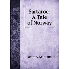 

Книга Sartaroe: A Tale of Norway. James A. Maitland