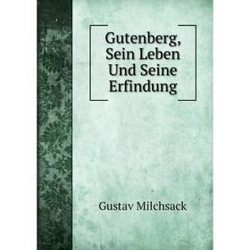 

Книга Gutenberg, Sein Leben Und Seine Erfindung