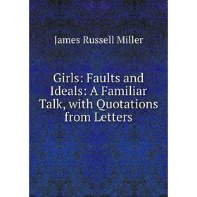 

Книга Girls: Faults and Ideals: A Familiar Talk, with Quotations from Letters