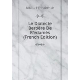 

Книга Le Dialecte Berbère De R'edamès