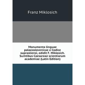 

Книга Monumenta linguae palaeoslovenicae e Codice suprasliensi, edidit F Miklosich Sumtibus Caesareae scientiarum academiae