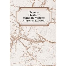 

Книга Elémens d'histoire générale Volume 5 (French Edition)