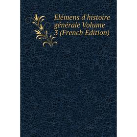 

Книга Elémens d'histoire générale Volume 3 (French Edition)