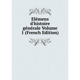 

Книга Elémens d'histoire générale Volume 1 (French Edition)