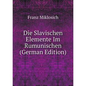 

Книга Die Slavischen Elemente Im Rumunischen (German Edition)