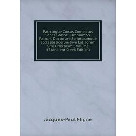 

Книга Patrologiae Cursus Completus Series Græca: . Omnium Ss. Patrum, Doctorum, Scriptorumque Ecclasiastico. Volume 42