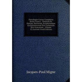 

Книга Patrologiae Cursus Completus Series Græca: . Omnium Ss. Patrum, Doctorum, Scriptorumque Ecclasiastico. Volume 52