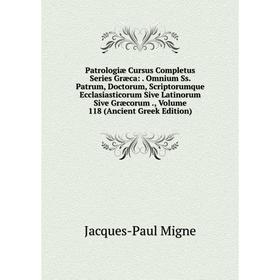 

Книга Patrologiae Cursus Completus Series Græca: . Omnium Ss. Patrum, Doctorum, Scriptorumque Ecclasiastico. Volume 118