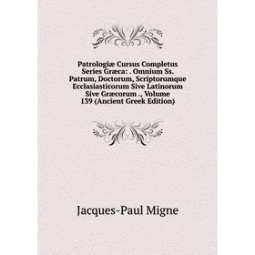 

Книга Patrologiae Cursus Completus Series Græca: . Omnium Ss. Patrum, Doctorum, Scriptorumque Ecclasiastico. Volume 139