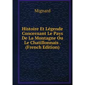

Книга Histoire Et Légende Concernant Le Pays De La Montagne Ou Le Chatillonnais. (French Edition)