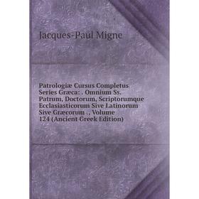 

Книга Patrologiae Cursus Completus Series Græca: . Omnium Ss. Patrum, Doctorum, Scriptorumque Ecclasiastico. Volume 124