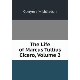 

Книга The Life of Marcus Tullius Cicero, Volume 2